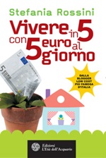 Vivere in 5 con 5 euro al giorno Ebook di  Stefania Rossini
