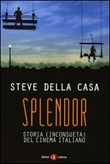 Splendor. Storia (inconsueta) del cinema italiano Libro di  Steve Della Casa
