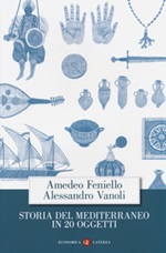 Storia del Mediterraneo in 20 oggetti Libro di  Amedeo Feniello, Alessandro Vanoli