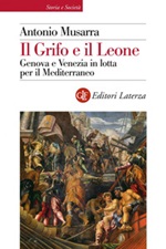 Il grifo e il leone. Genova e Venezia in lotta per il Mediterraneo Ebook di  Antonio Musarra