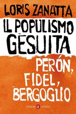 Il populismo gesuita. Perón, Fidel, Bergoglio Ebook di  Loris Zanatta