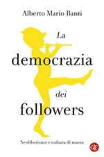 La democrazia dei followers. Neoliberismo e cultura di massa Ebook di  Alberto Mario Banti