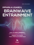 Impara a usare il brainwave entrainment. Usa le onde cerebrali per sincronizzarti con il tuo perfetto stato fisico, mentale e spirituale Libro di  Eric Edwards