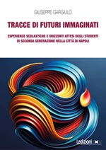 Tracce di futuri immaginati. Esperienze scolastiche e orizzonti attesi degli studenti di seconda generazione nella città di Napoli Ebook di  Giuseppe Gargiulo
