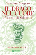 Il drago nel cuore. I Visconti di Milano. Vol. 4: Libro di  Valeriana Maspero