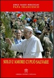 Solo l'amore ci può salvare Libro di Francesco (Jorge Mario Bergoglio)
