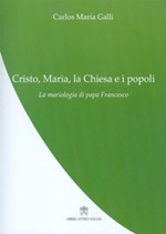 Cristo, Maria, la Chiesa e i popoli. La mariologia di papa Francesco Libro di  Carlos M. Galli