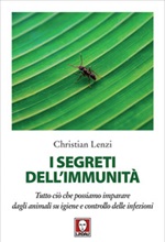 I segreti dell'immunità. Tutto ciò che possiamo imparare dagli animali su igiene e controllo delle infezioni Ebook di  Christian Lenzi