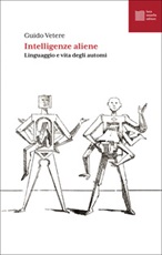 Intelligenze aliene. Linguaggio e vita degli automi Ebook di  Guido Vetere