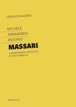 Michele Annamaria Antonio Massari. L'immaginario artistico di una famiglia Libro di  Lorenzo Madaro