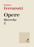 Opere. Ricerche. Vol. 2: Libro di  Franco Ferrarotti