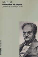 Intellettuale nel regime. L'altra vita di Romolo Murri Libro di  Lidia Pupilli