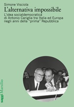 L'alternativa impossibile. L'idea socialdemocratica di Antonio Cariglia tra Italia e Europa negli anni della «prima» Repubblica Libro di  Simone Visciola