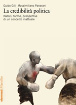 La credibilità politica. Radici, forme, prospettive di un concetto inattuale Libro di  Guido Gili, Massimiliano Panarari