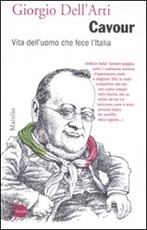 Cavour. Vita dell'uomo che fece l'Italia Libro di  Giorgio Dell'Arti