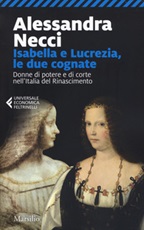 Isabella e Lucrezia, le due cognate. Donne di potere e di corte nell'Italia del Rinascimento Libro di  Alessandra Necci