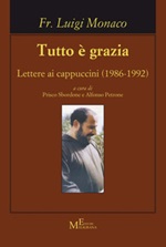 Tutto è grazia. Lettere ai cappuccini (1986-1992) Libro di  Luigi Monaco