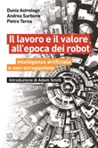 Il lavoro e il valore all'epoca dei robot. Intelligenza artificiale e non-occupazione Ebook di  Dunia Astrologo, Andrea Surbone, Pietro Terna