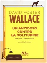 Un antidoto contro la solitudine. Interviste e conversazioni Libro di  David Foster Wallace