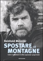 Spostare le montagne. Come si affrontano le sfide superando i propri limiti. Ediz. illustrata Libro di  Reinhold Messner