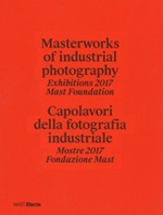 Masterworks of industrial photography. Exhibitions 2017 Mast Foundation-Capolavori della fotografia industriale. Mostre 2017 Fondazione Mast. Ediz. illustrata Libro di 