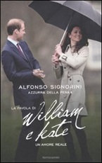 La favola di William e Kate. Un amore reale Libro di  Azzurra Della Penna, Alfonso Signorini