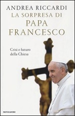 La sorpresa di papa Francesco. Crisi e futuro della chiesa Libro di  Andrea Riccardi