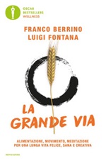 La grande via. Alimentazione, movimento, meditazione per una lunga vita felice, sana e creativa Libro di  Franco Berrino, Luigi Fontana