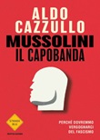 Mussolini il capobanda. Perché dovremmo vergognarci del fascismo Libro di  Aldo Cazzullo