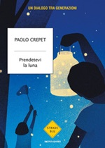 Prendetevi la luna. Un dialogo tra generazioni Libro di  Paolo Crepet