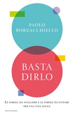 Basta dirlo. Le parole da scegliere e le parole da evitare per una vita felice Ebook di  Paolo Borzacchiello