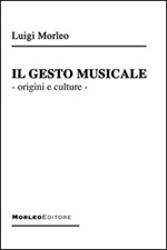 Il gesto musicale. Origini e culture Libro di  Luigi Morleo