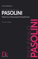 Pier Paolo Pasolini. Polemico, passionale, proteiforme Libro di  Lavinia Spalanca
