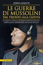 Le guerre di Mussolini dal trionfo alla caduta. Le imprese militari e le disfatte dell'Italia fascista, dall'invasione dell'Abissinia all'arresto del duce Ebook di  John Gooch