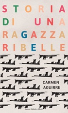 Storia di una ragazza ribelle Libro di  Carmen Aguirre