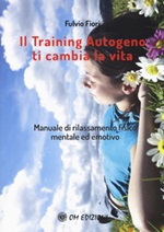 Il training autogeno ti cambia la vita. Manuale di rilassamento fisico mentale ed emotivo Libro di  Fulvio Fiori