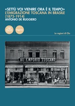 «Settù voi vienire ora è il tempo». L'emigrazione toscana in Brasile (1875-1914) Libro di  Antonio De Ruggiero