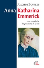 Anna Katharina Emmerick che condivise la passione di Gesù Libro di  Joachim Bouflet