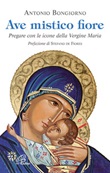 Ave mistico fiore. Pregare con le icone della Vergine Maria Libro di  Antonio Bongiorno