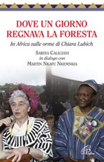 Dove un giorno regnava la foresta. In Africa sulle orme di Chiara Lubich Libro di  Sabina Caligiani