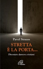 Stretta è la porta... Diventare davvero cristiani Libro di  Pavol Strauss