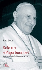 Solo un papa buono? Spiritualità di Giovanni XXIII Libro di  Ezio Bolis