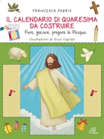 Il calendario di Quaresima da costruire. Fare, giocare, pregare la Pasqua. Ediz. illustrata Libro di  Francesca Fabris