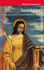 Sant'Agata. Cristianesimo e martirio nei primi secoli Libro di  Beatrice Immediata