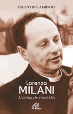 Lorenzo Milani. L'artista che trovò Dio Libro di  Valentina Alberici