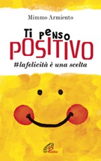 Ti penso positivo. #la felicità è una scelta Libro di  Mimmo Armiento