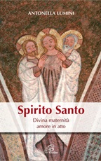 Spirito Santo. Divina maternità, amore in atto Libro di  Antonella Lumini