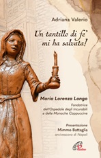 «Un tantillo di fe' mi ha salvata!». Maria Lorenza Longo. Fondatrice dell'Ospedale degli Incurabili e delle Monache Cappuccine Libro di  Adriana Valerio