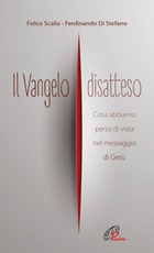 Il Vangelo disatteso. Cosa abbiamo perso di vista nel messaggio di Gesù Libro di  Ferdinando Di Stefano, Felice Scalia
