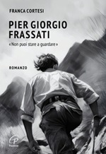 Pier Giorgio Frassati. «Non puoi stare a guardare» Libro di  Franca Cortesi